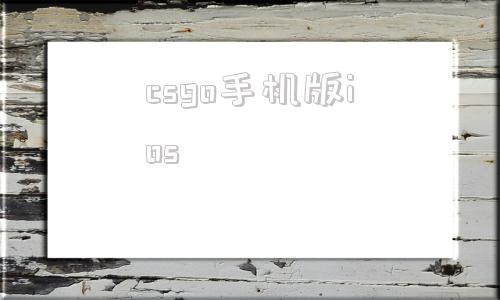 csgo手机版ioscsgomobilecsgo手机版